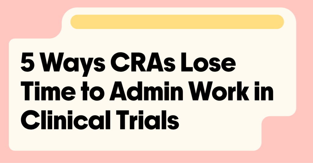 5 Ways CRAs Lose Time to Admin Work in Clinical Trials