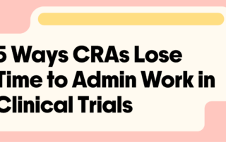 5 Ways CRAs Lose Time to Admin Work in Clinical Trials
