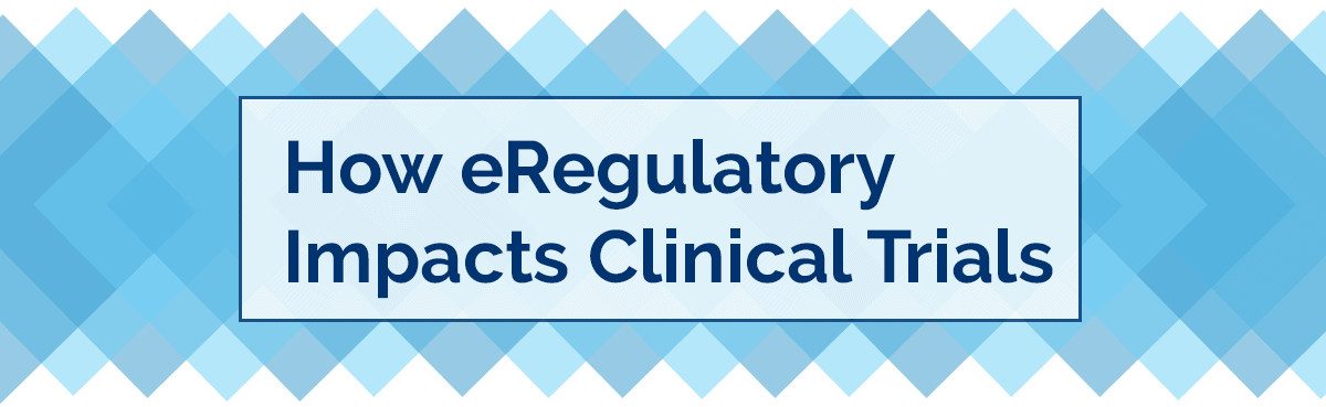How eRegulatory Impacts Clinical Trials